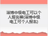 淄博中级电工可以个人报名嘛(淄博中级电工可个人报名)