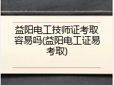 益阳电工技师证考取容易吗(益阳电工证易考取)
