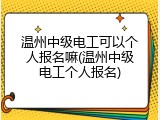 温州中级电工可以个人报名嘛(温州中级电工个人报名)