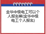 金华中级电工可以个人报名嘛(金华中级电工个人报名)