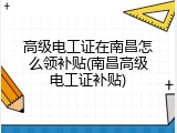 高级电工证在南昌怎么领补贴(南昌高级电工证补贴)