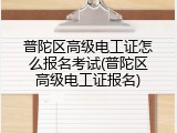 普陀区高级电工证怎么报名考试(普陀区高级电工证报名)