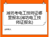 潍坊考电工技师证哪里报名(潍坊电工技师证报名)
