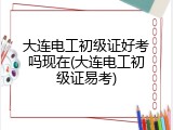 大连电工初级证好考吗现在(大连电工初级证易考)