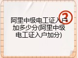 阿里中级电工证入户加多少分(阿里中级电工证入户加分)