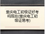 重庆电工初级证好考吗现在(重庆电工初级证易考)