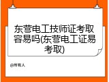 东营电工技师证考取容易吗(东营电工证易考取)