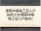 贵阳中级电工证入户加多少分(贵阳中级电工证入户加分)
