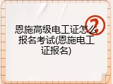 恩施高级电工证怎么报名考试(恩施电工证报名)