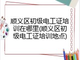 顺义区初级电工证培训在哪里(顺义区初级电工证培训地点)