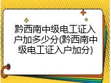 黔西南中级电工证入户加多少分(黔西南中级电工证入户加分)