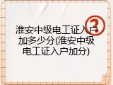 淮安中级电工证入户加多少分(淮安中级电工证入户加分)