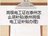 高级电工证在泰州怎么领补贴(泰州高级电工证补贴办理)