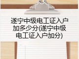 遂宁中级电工证入户加多少分(遂宁中级电工证入户加分)