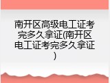 南开区高级电工证考完多久拿证(南开区电工证考完多久拿证)