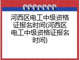 河西区电工中级资格证报名时间(河西区电工中级资格证报名时间)