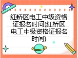 红桥区电工中级资格证报名时间(红桥区电工中级资格证报名时间)