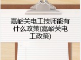 嘉峪关电工技师能有什么政策(嘉峪关电工政策)