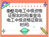秦皇岛电工中级资格证报名时间(秦皇岛电工中级资格证报名时间)