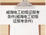 威海电工初级证报考条件(威海电工初级证报考条件)