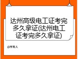 达州高级电工证考完多久拿证(达州电工证考完多久拿证)