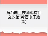 黄石电工技师能有什么政策(黄石电工政策)