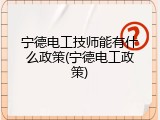 宁德电工技师能有什么政策(宁德电工政策)