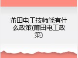 莆田电工技师能有什么政策(莆田电工政策)