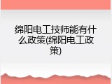 绵阳电工技师能有什么政策(绵阳电工政策)