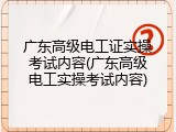 广东高级电工证实操考试内容(广东高级电工实操考试内容)