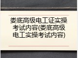 娄底高级电工证实操考试内容(娄底高级电工实操考试内容)