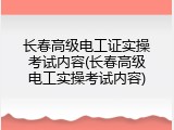 长春高级电工证实操考试内容(长春高级电工实操考试内容)