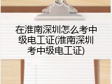 在淮南深圳怎么考中级电工证(淮南深圳考中级电工证)