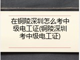 在铜陵深圳怎么考中级电工证(铜陵深圳考中级电工证)