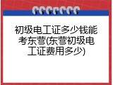 初级电工证多少钱能考东营(东营初级电工证费用多少)