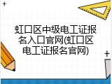 虹口区中级电工证报名入口官网(虹口区电工证报名官网)