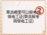果洛哪里可以报考高级电工证(果洛报考高级电工证)
