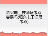 绍兴电工技师证考取容易吗(绍兴电工证易考取)