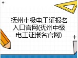 抚州中级电工证报名入口官网(抚州中级电工证报名官网)