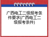 广西电工二级报考条件要求(广西电工二级报考条件)