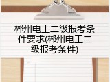 郴州电工二级报考条件要求(郴州电工二级报考条件)