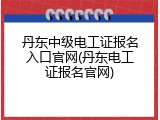 丹东中级电工证报名入口官网(丹东电工证报名官网)