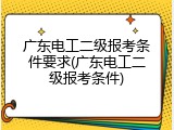 广东电工二级报考条件要求(广东电工二级报考条件)