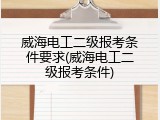 威海电工二级报考条件要求(威海电工二级报考条件)