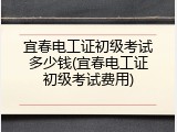 宜春电工证初级考试多少钱(宜春电工证初级考试费用)