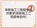 阜新电工二级报考条件要求(阜新电工二级报考条件)