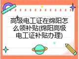 高级电工证在绵阳怎么领补贴(绵阳高级电工证补贴办理)