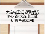 大连电工证初级考试多少钱(大连电工证初级考试费用)