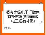 报考高级电工证陇南有补贴吗(陇南高级电工证有补贴)