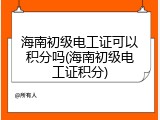 海南初级电工证可以积分吗(海南初级电工证积分)